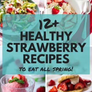 12+ Healthy Strawberry Recipes to Eat All Spring